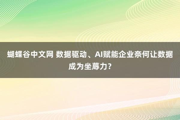 蝴蝶谷中文网 数据驱动、AI赋能　企业奈何让数据成为坐蓐力？