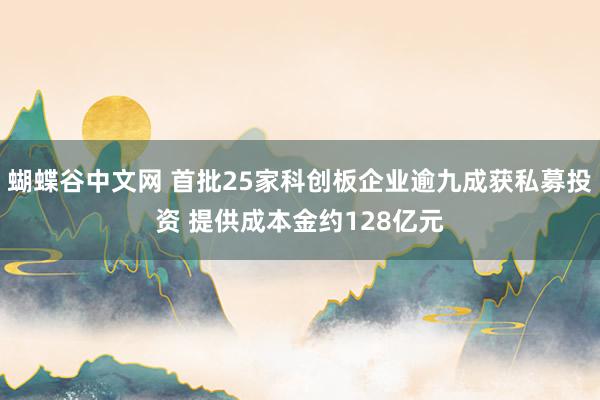 蝴蝶谷中文网 首批25家科创板企业逾九成获私募投资 提供成本金约128亿元