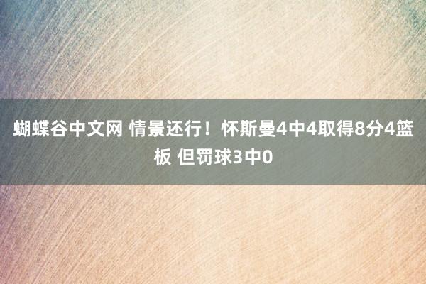 蝴蝶谷中文网 情景还行！怀斯曼4中4取得8分4篮板 但罚球3中0