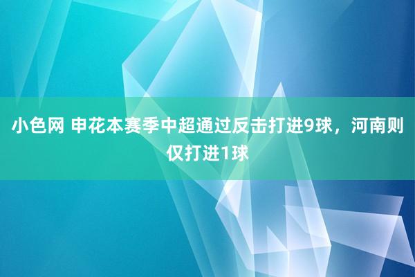 小色网 申花本赛季中超通过反击打进9球，河南则仅打进1球