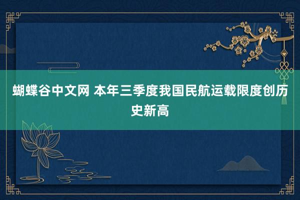 蝴蝶谷中文网 本年三季度我国民航运载限度创历史新高